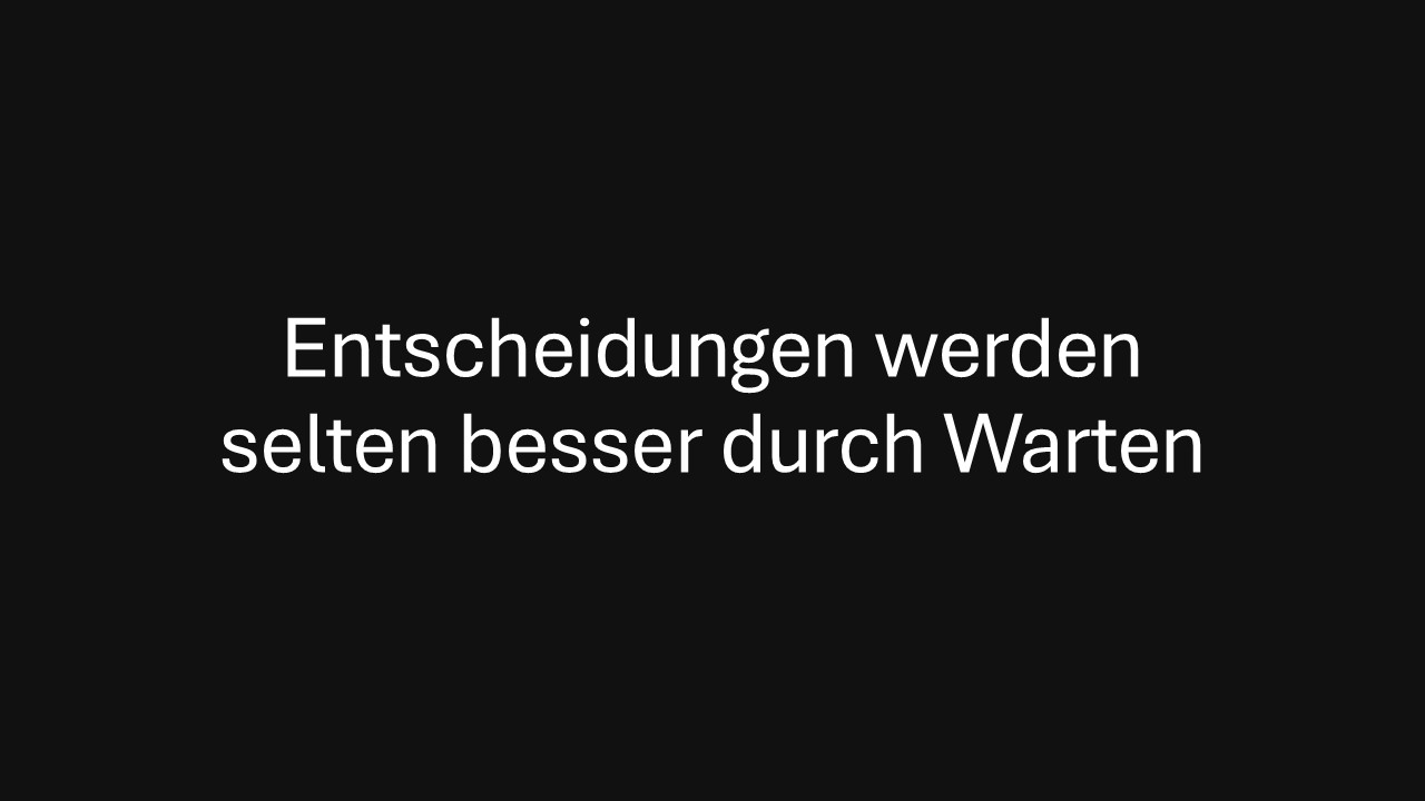 Entscheidungen werden selten besser durch Warten