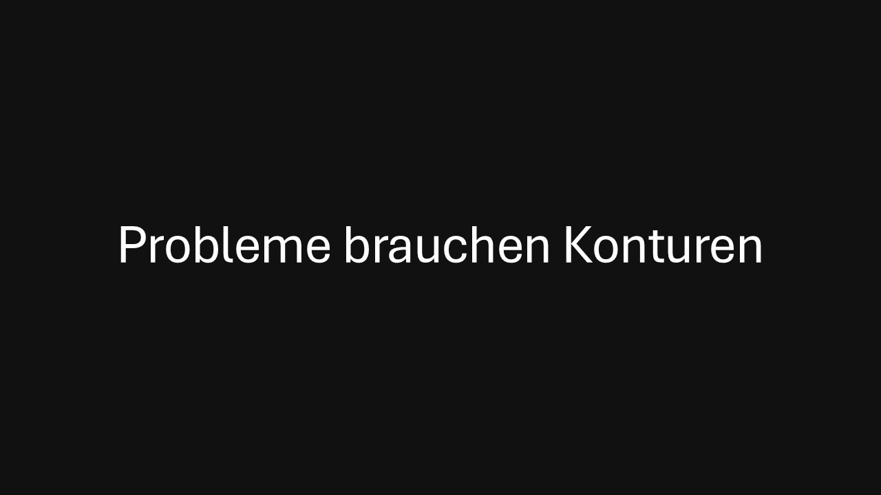 Probleme brauchen Konturen