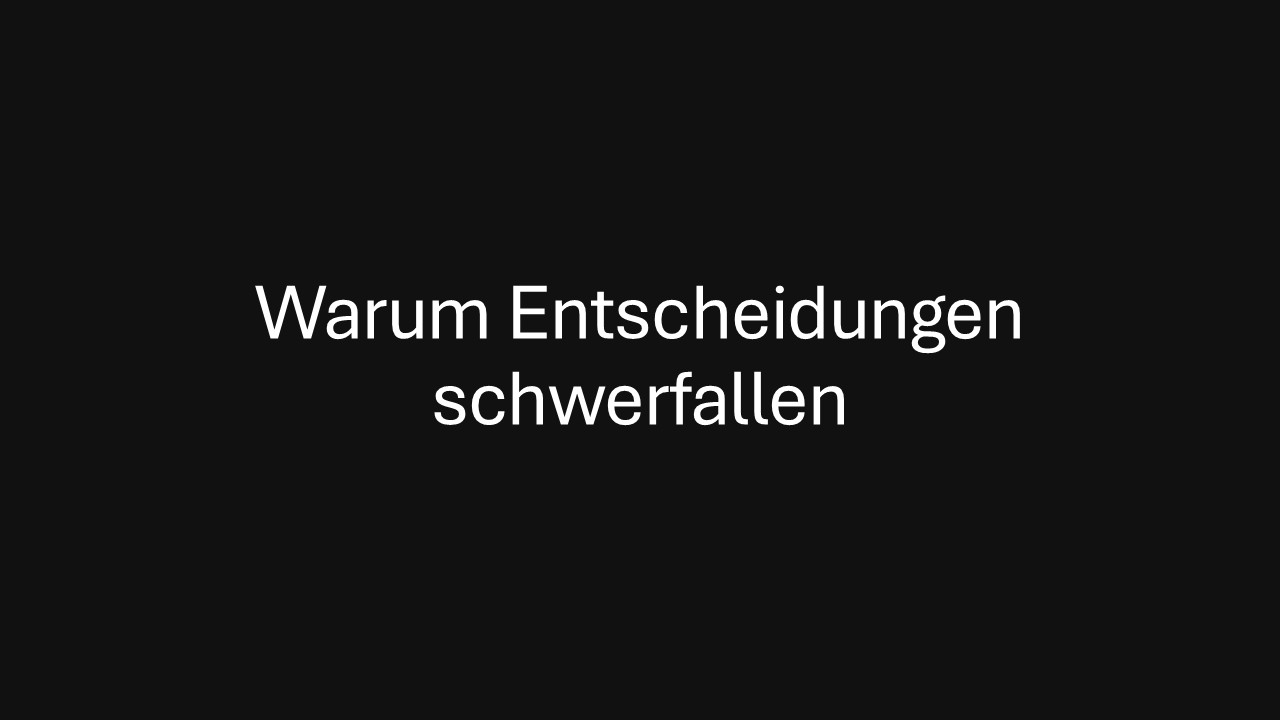 Warum Entscheidungen schwerfallen