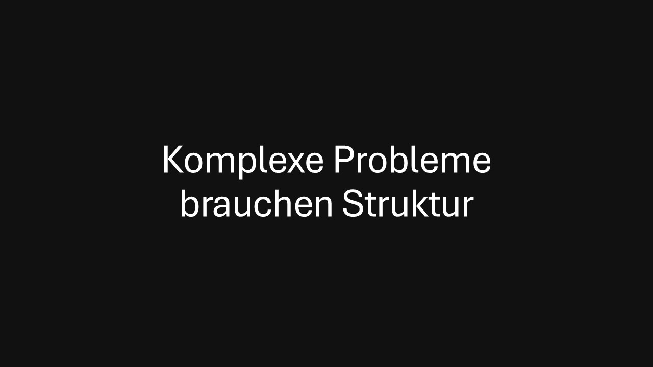 Komplexe Probleme brauchen Struktur