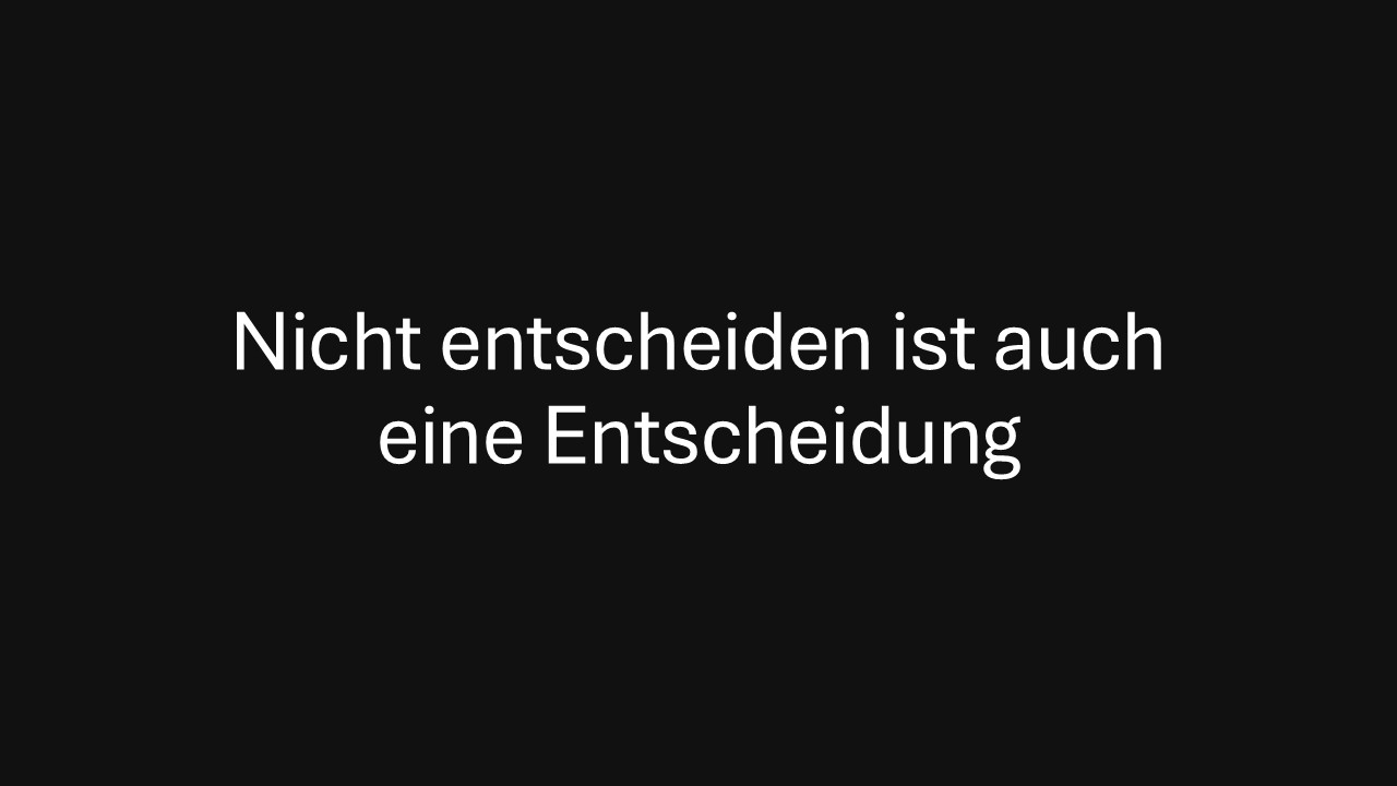 Nicht entscheiden ist auch eine Entscheidung